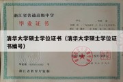 清华大学硕士学位证书（清华大学硕士学位证书编号）