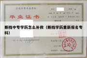 断档中专学历怎么补救（断档学历重新报名专科）