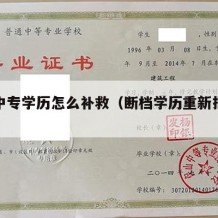 断档中专学历怎么补救（断档学历重新报名专科）