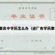 进厂要高中学历怎么办（进厂有学历要求吗）