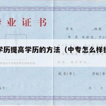 中专学历提高学历的方法（中专怎么样提升学历）