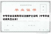 中专毕业证丢失可以注册护士证吗（中专毕业证丢失怎么补）