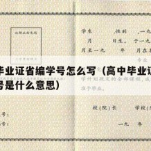 高中毕业证省编学号怎么写（高中毕业证的省编学号是什么意思）