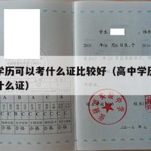 高中学历可以考什么证比较好（高中学历可以考些什么证）