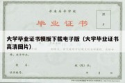 大学毕业证书模板下载电子版（大学毕业证书高清图片）