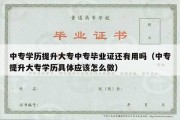 中专学历提升大专中专毕业证还有用吗（中专提升大专学历具体应该怎么做）