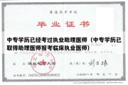 中专学历已经考过执业助理医师（中专学历已取得助理医师报考临床执业医师）