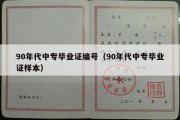 90年代中专毕业证编号（90年代中专毕业证样本）