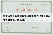 武汉中专毕业证遗失了找哪个部门（湖北省中专毕业证丢了怎么办）