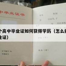 想要个高中毕业证如何获得学历（怎么能拿高中毕业证）