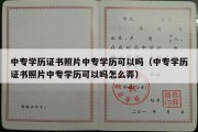 中专学历证书照片中专学历可以吗（中专学历证书照片中专学历可以吗怎么弄）