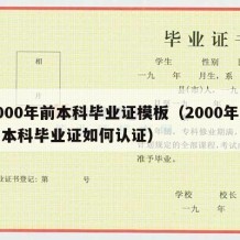 2000年前本科毕业证模板（2000年前的本科毕业证如何认证）