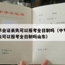 中专毕业证丢失可以报考全日制吗（中专毕业证丢失可以报考全日制吗山东）