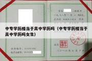 中专学历相当于高中学历吗（中专学历相当于高中学历吗女生）