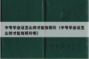 中专毕业证怎么样才能有照片（中专毕业证怎么样才能有照片呢）