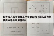 报考成人高考需要高中毕业证吗（成人高考需要高中毕业证原件吗）