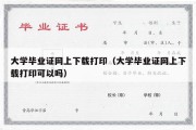 大学毕业证网上下载打印（大学毕业证网上下载打印可以吗）