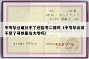 中专毕业证补不了还能考二建吗（中专毕业证不见了可以报名大专吗）