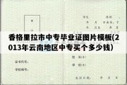 香格里拉市中专毕业证图片模板(2013年云南地区中专买个多少钱）