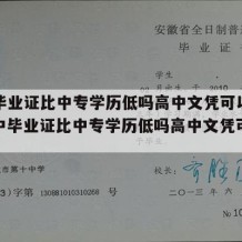 高中毕业证比中专学历低吗高中文凭可以考吗（高中毕业证比中专学历低吗高中文凭可以考吗）