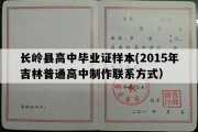 长岭县高中毕业证样本(2015年吉林普通高中制作联系方式）