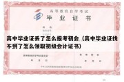 高中毕业证丢了怎么报考初会（高中毕业证找不到了怎么领取初级会计证书）