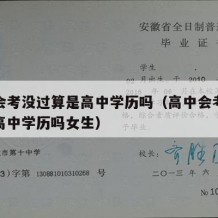 高中会考没过算是高中学历吗（高中会考没过算是高中学历吗女生）