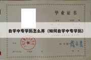 自学中专学历怎么弄（如何自学中专学历）