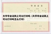 大学毕业证网上可以打印吗（大学毕业证网上可以打印吗怎么打印）