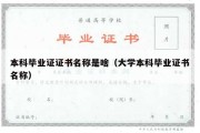 本科毕业证证书名称是啥（大学本科毕业证书名称）