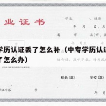 中专学历认证丢了怎么补（中专学历认证学校没有了怎么办）