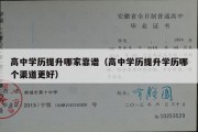 高中学历提升哪家靠谱（高中学历提升学历哪个渠道更好）