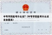 中专学历能考什么证?（中专学历能考什么证含金量高）