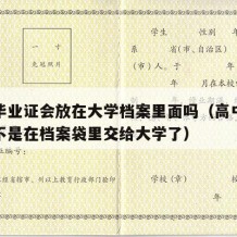 高中毕业证会放在大学档案里面吗（高中毕业证是不是在档案袋里交给大学了）