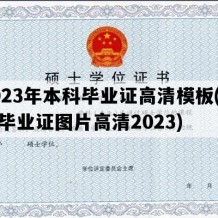 2023年本科毕业证高清模板(初中毕业证图片高清2023)