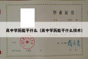 高中学历能干什么（高中学历能干什么技术）