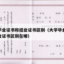 大学毕业证书和结业证书区别（大学毕业证书和结业证书区别在哪）