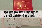 阿拉善盟市中专毕业证样图(2020年内蒙古普通中专补办流程）