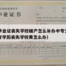 中专毕业证丢失学校破产怎么补办中专文凭呢（中专学历丢失学校黄怎么办）