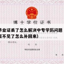 中专毕业证丢了怎么解决中专学历问题（中专毕业证不见了怎么补回来）