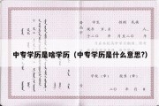 中专学历是啥学历（中专学历是什么意思?）