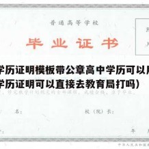 高中学历证明模板带公章高中学历可以用吗（高中学历证明可以直接去教育局打吗）