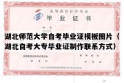 湖北师范大学自考毕业证模板图片（湖北自考大专毕业证制作联系方式）