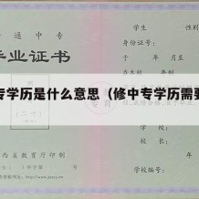 修中专学历是什么意思（修中专学历需要考试吗）