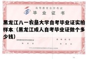 黑龙江八一农垦大学自考毕业证实拍样本（黑龙江成人自考毕业证做个多少钱）