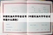 中国石油大学毕业证书（中国石油大学毕业证书是什么颜色）