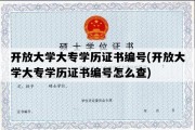 开放大学大专学历证书编号(开放大学大专学历证书编号怎么查)