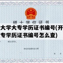 开放大学大专学历证书编号(开放大学大专学历证书编号怎么查)