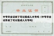 中专毕业证掉了可以报成人大专吗（中专毕业证弄丢了可以报成人大专吗）