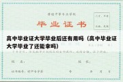 高中毕业证大学毕业后还有用吗（高中毕业证大学毕业了还能拿吗）